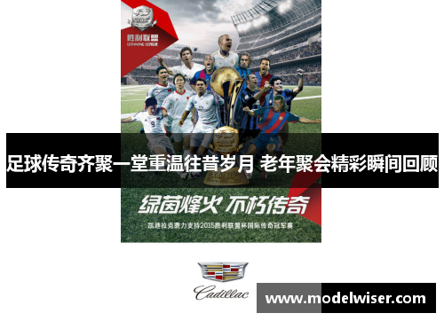 足球传奇齐聚一堂重温往昔岁月 老年聚会精彩瞬间回顾