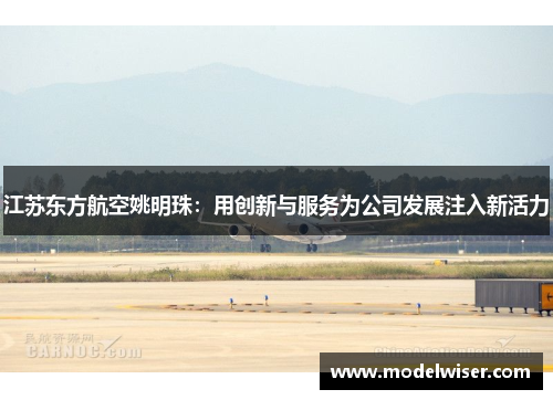 江苏东方航空姚明珠：用创新与服务为公司发展注入新活力