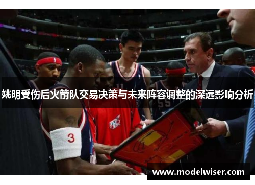 姚明受伤后火箭队交易决策与未来阵容调整的深远影响分析