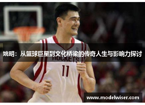 姚明：从篮球巨星到文化桥梁的传奇人生与影响力探讨