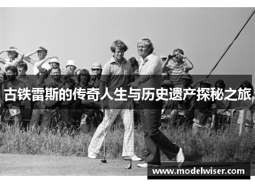 古铁雷斯的传奇人生与历史遗产探秘之旅
