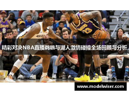 精彩对决NBA直播鹈鹕与湖人激情碰撞全场回顾与分析
